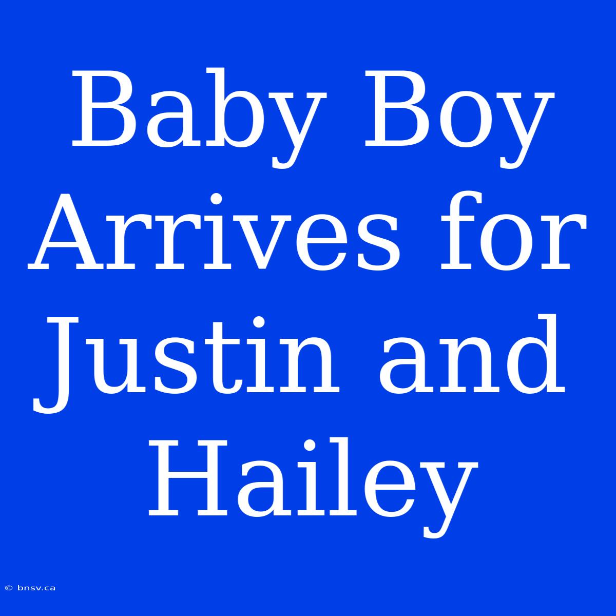 Baby Boy Arrives For Justin And Hailey