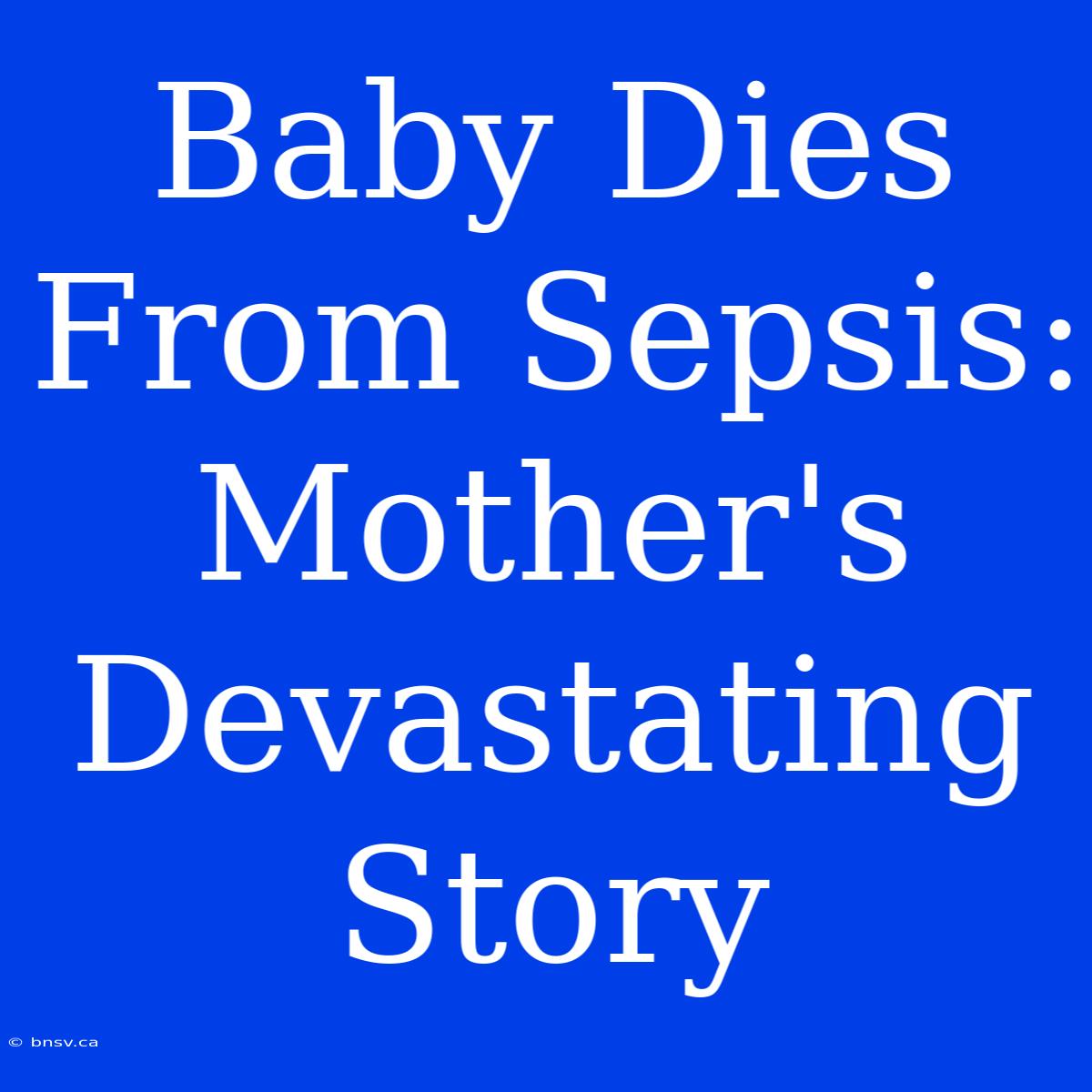 Baby Dies From Sepsis: Mother's Devastating Story