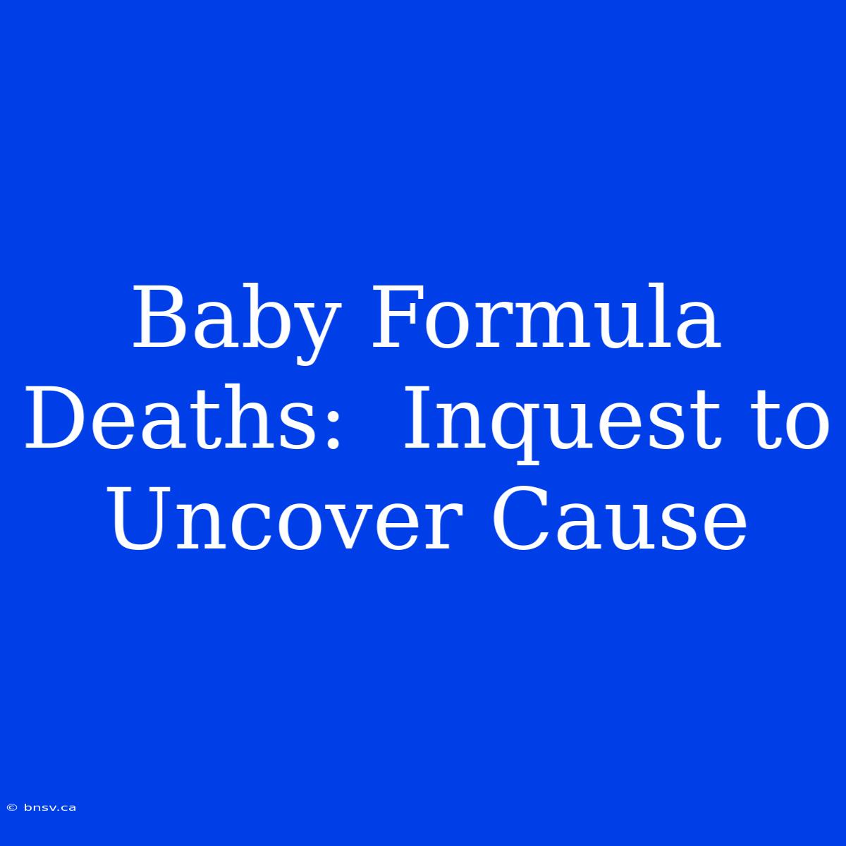 Baby Formula Deaths:  Inquest To Uncover Cause