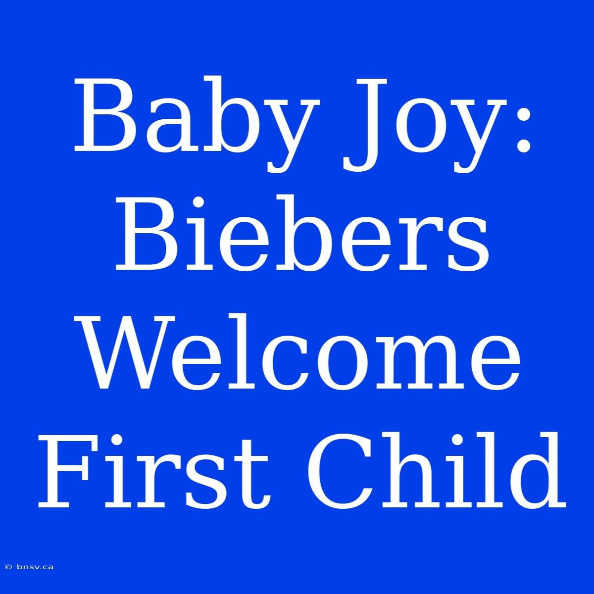 Baby Joy: Biebers Welcome First Child