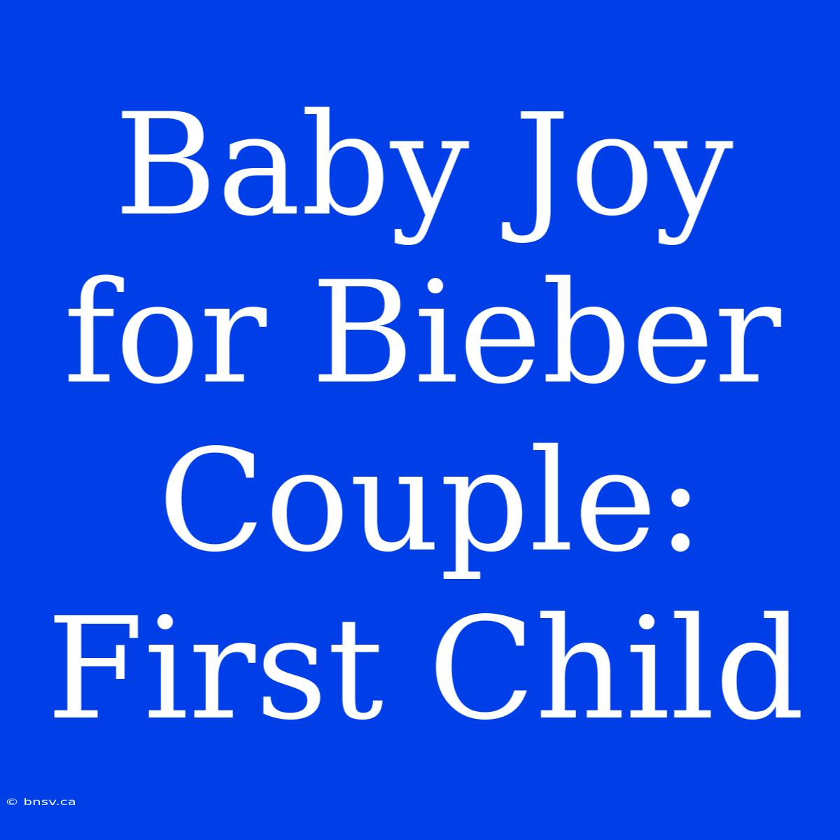 Baby Joy For Bieber Couple: First Child