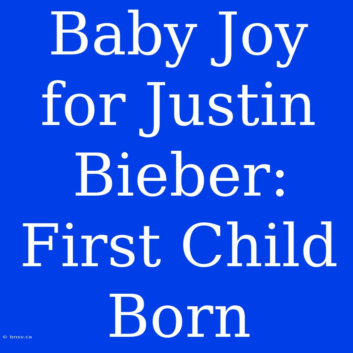 Baby Joy For Justin Bieber: First Child Born