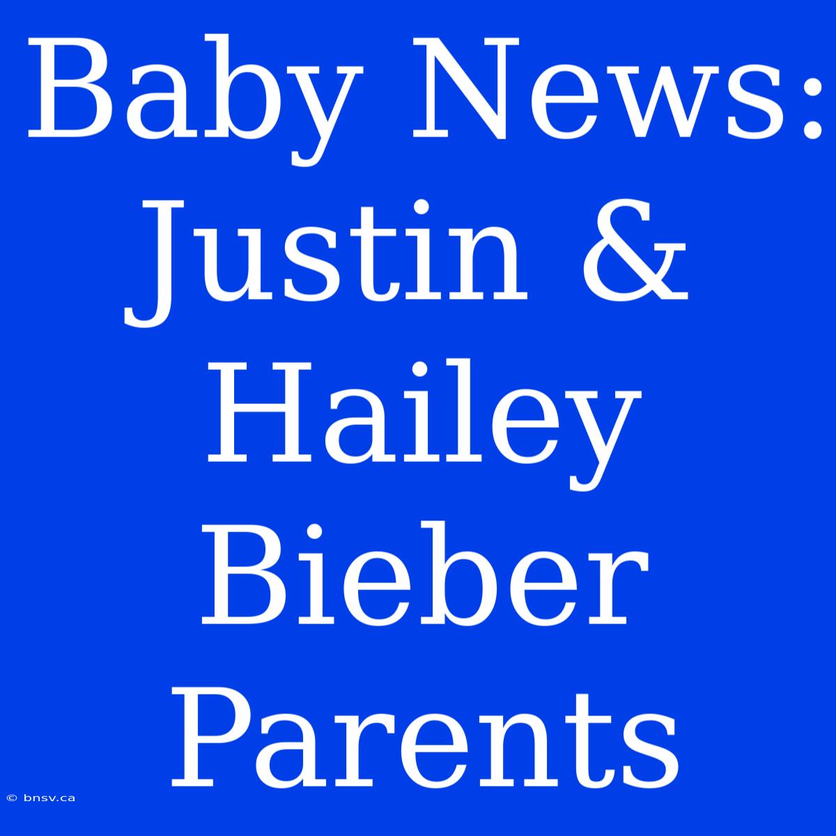 Baby News: Justin & Hailey Bieber Parents