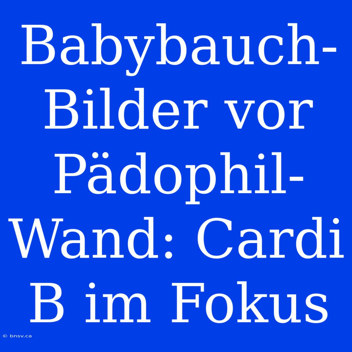 Babybauch-Bilder Vor Pädophil-Wand: Cardi B Im Fokus