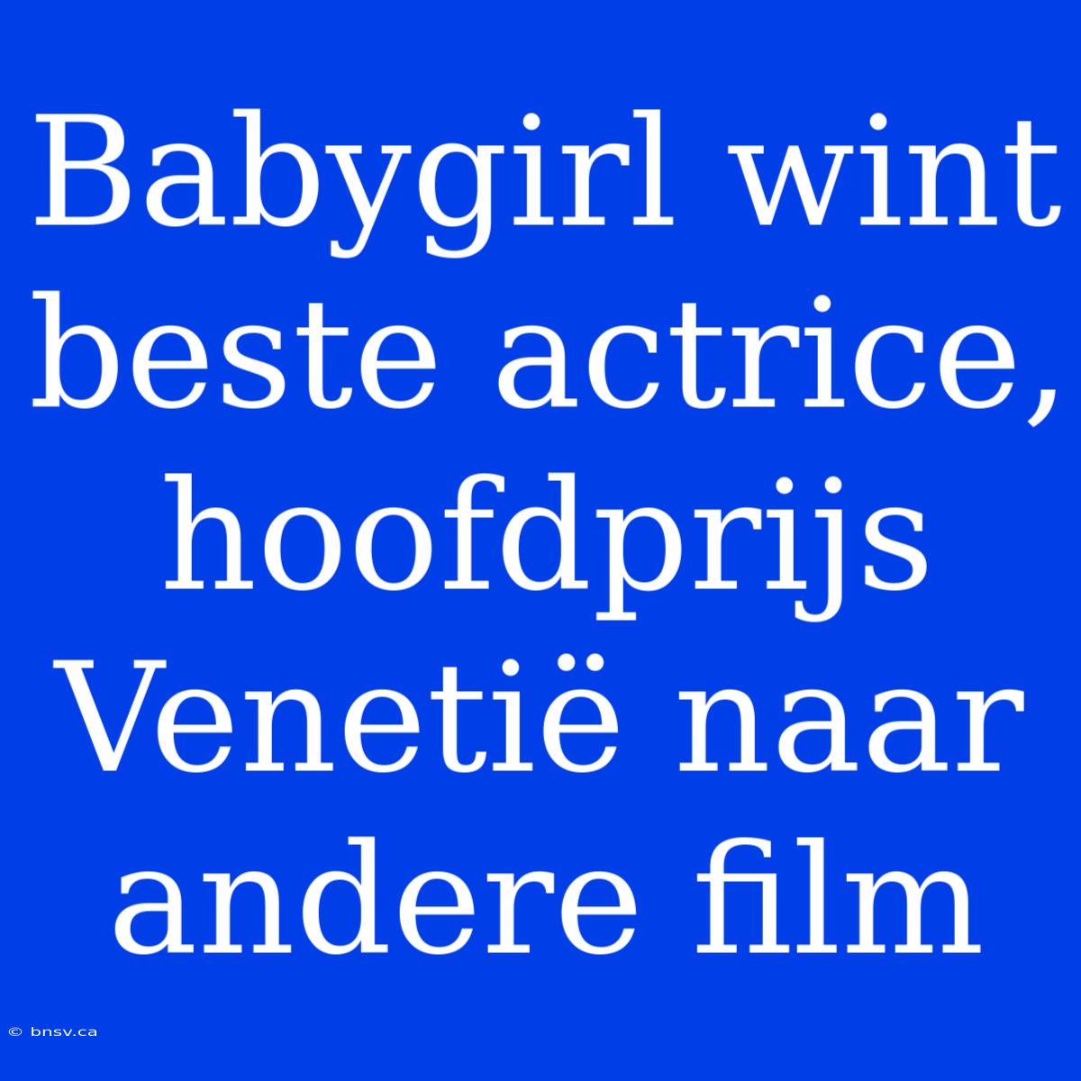 Babygirl Wint Beste Actrice, Hoofdprijs Venetië Naar Andere Film