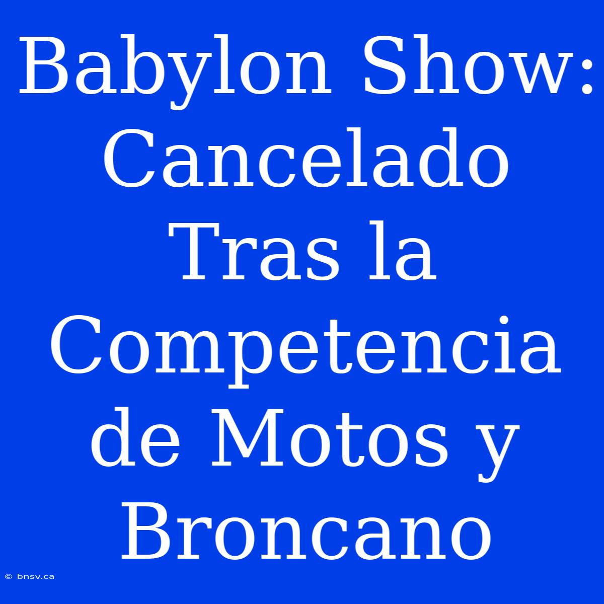 Babylon Show: Cancelado Tras La Competencia De Motos Y Broncano