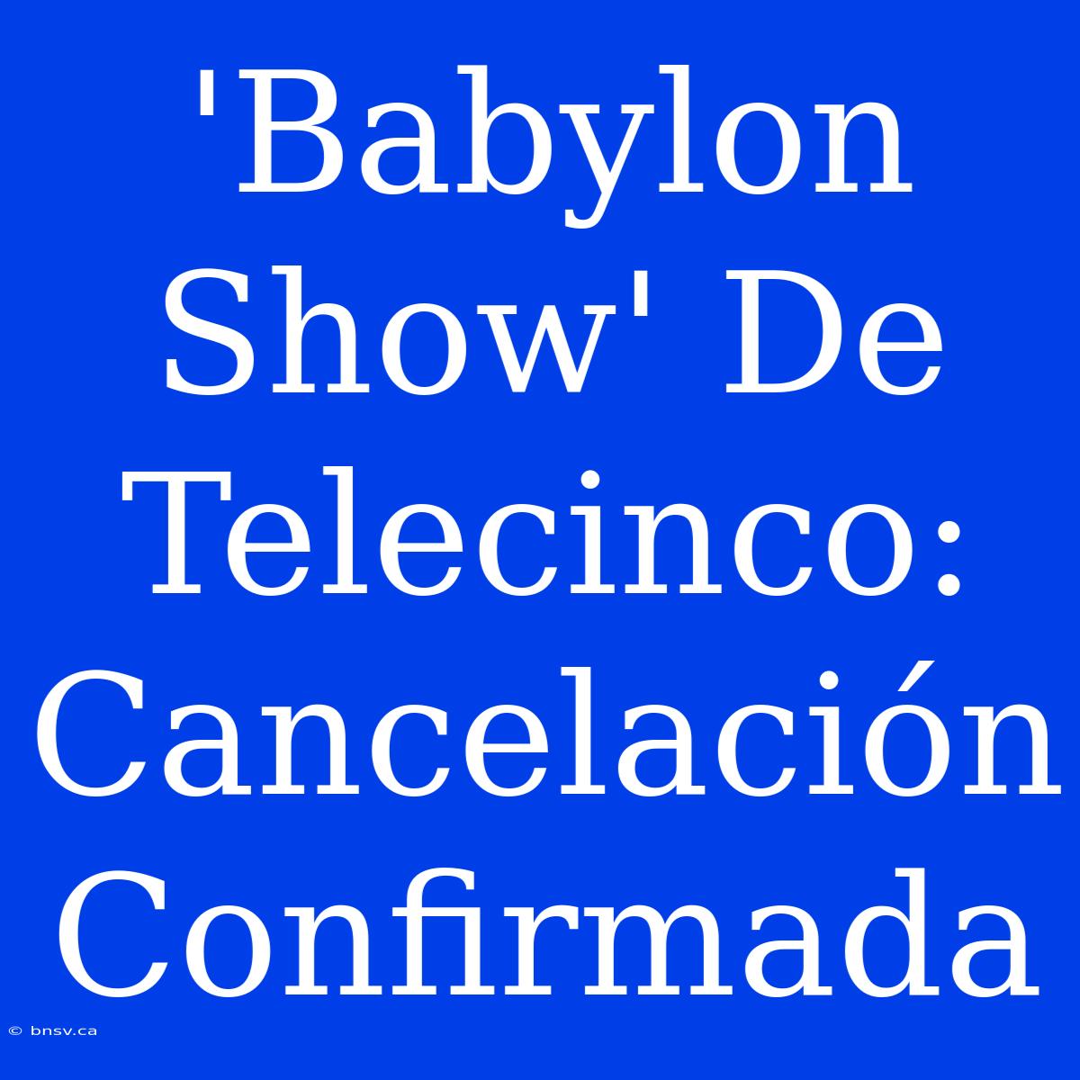 'Babylon Show' De Telecinco: Cancelación Confirmada