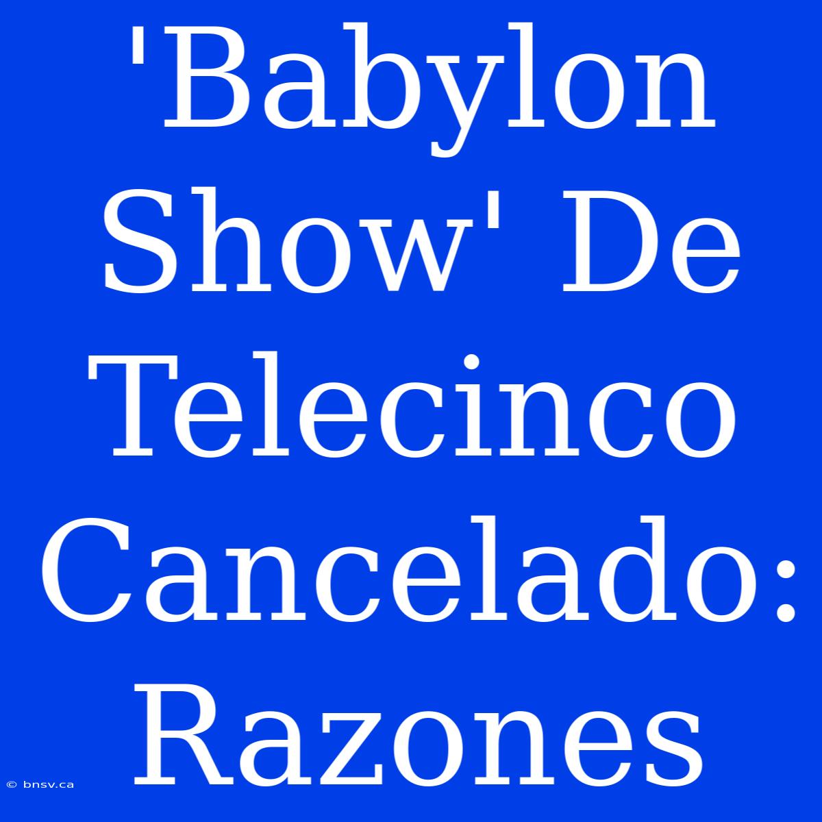 'Babylon Show' De Telecinco Cancelado: Razones