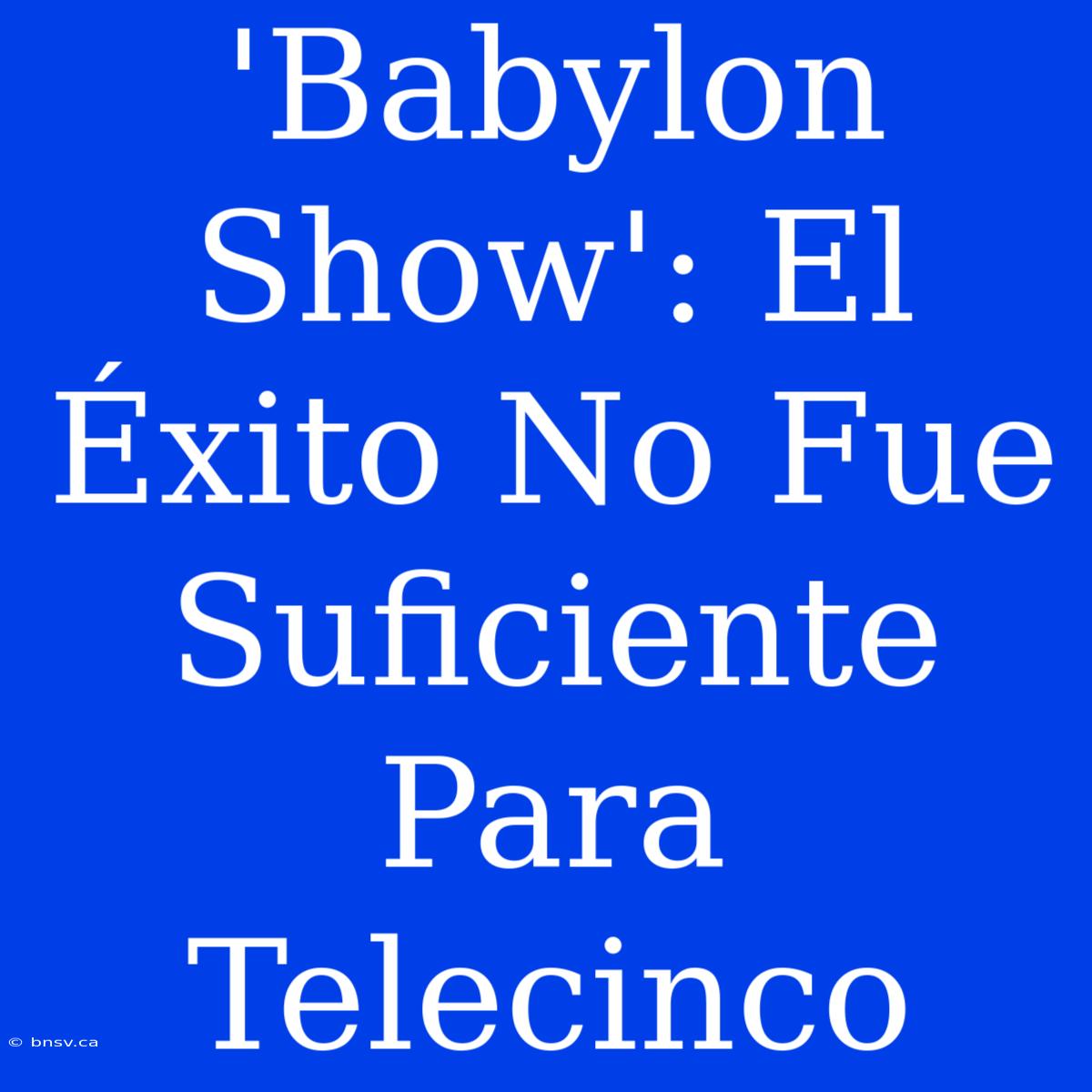 'Babylon Show': El Éxito No Fue Suficiente Para Telecinco