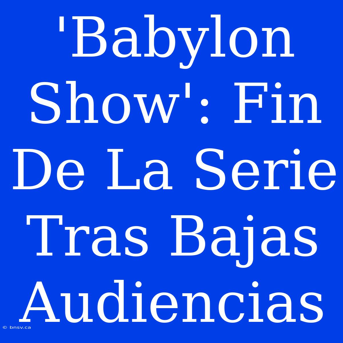 'Babylon Show': Fin De La Serie Tras Bajas Audiencias