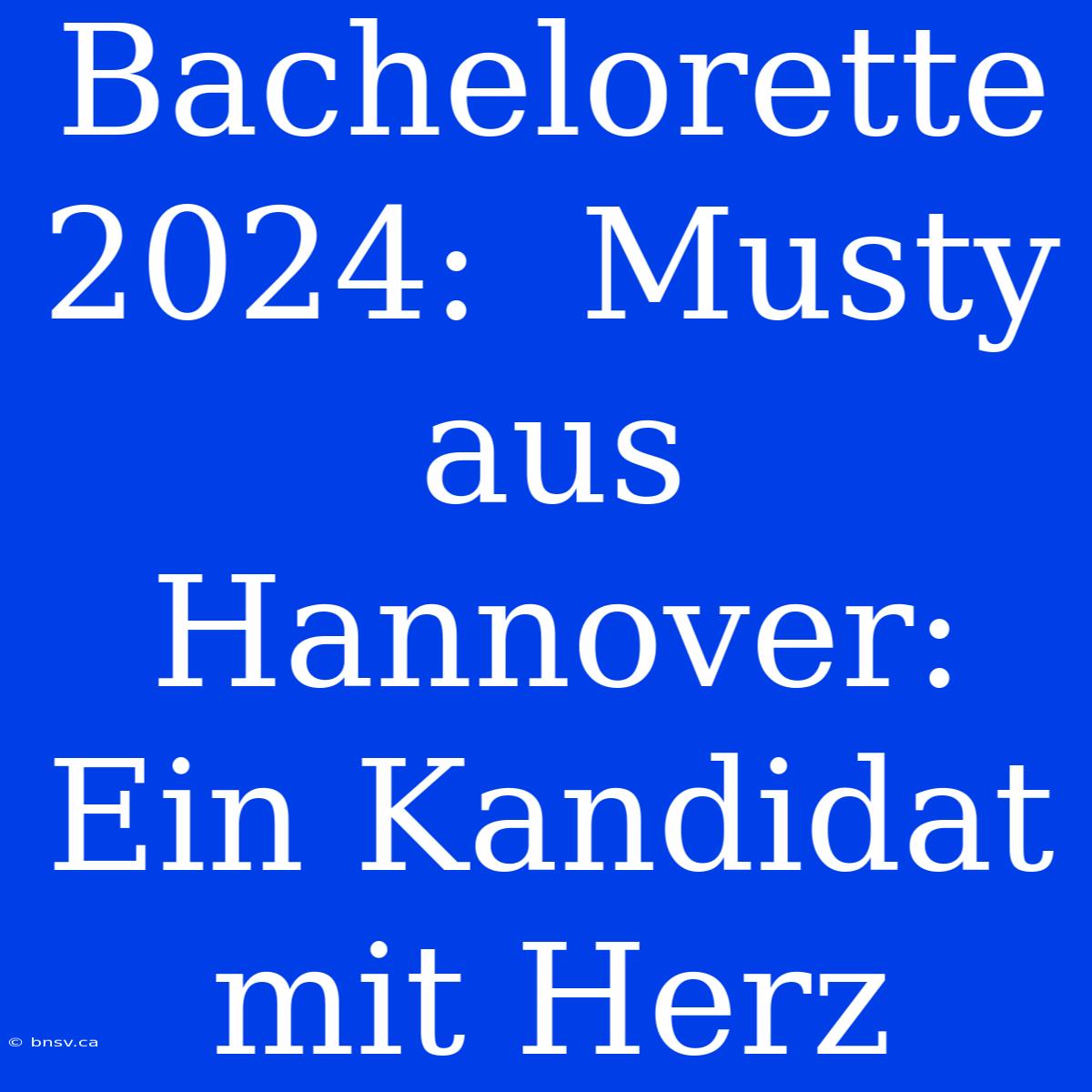 Bachelorette 2024:  Musty Aus Hannover: Ein Kandidat Mit Herz