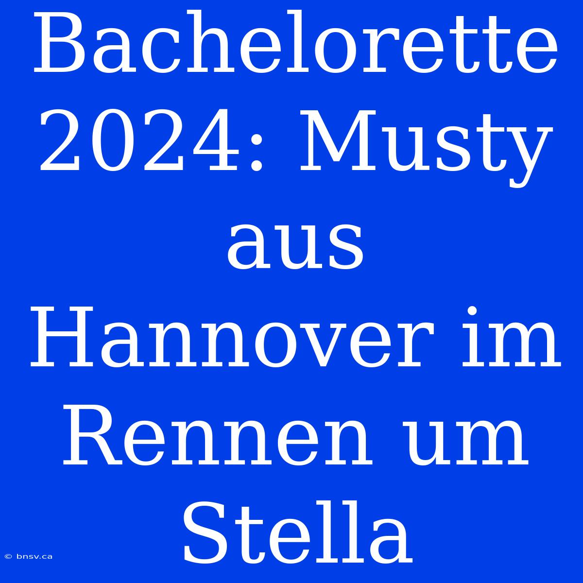 Bachelorette 2024: Musty Aus Hannover Im Rennen Um Stella