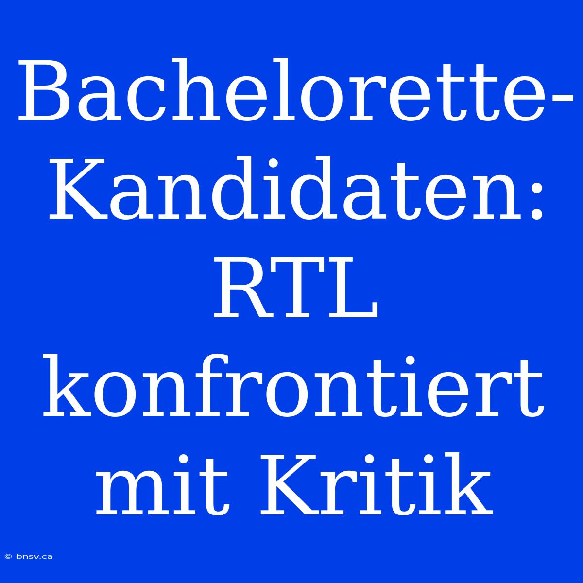 Bachelorette-Kandidaten: RTL Konfrontiert Mit Kritik