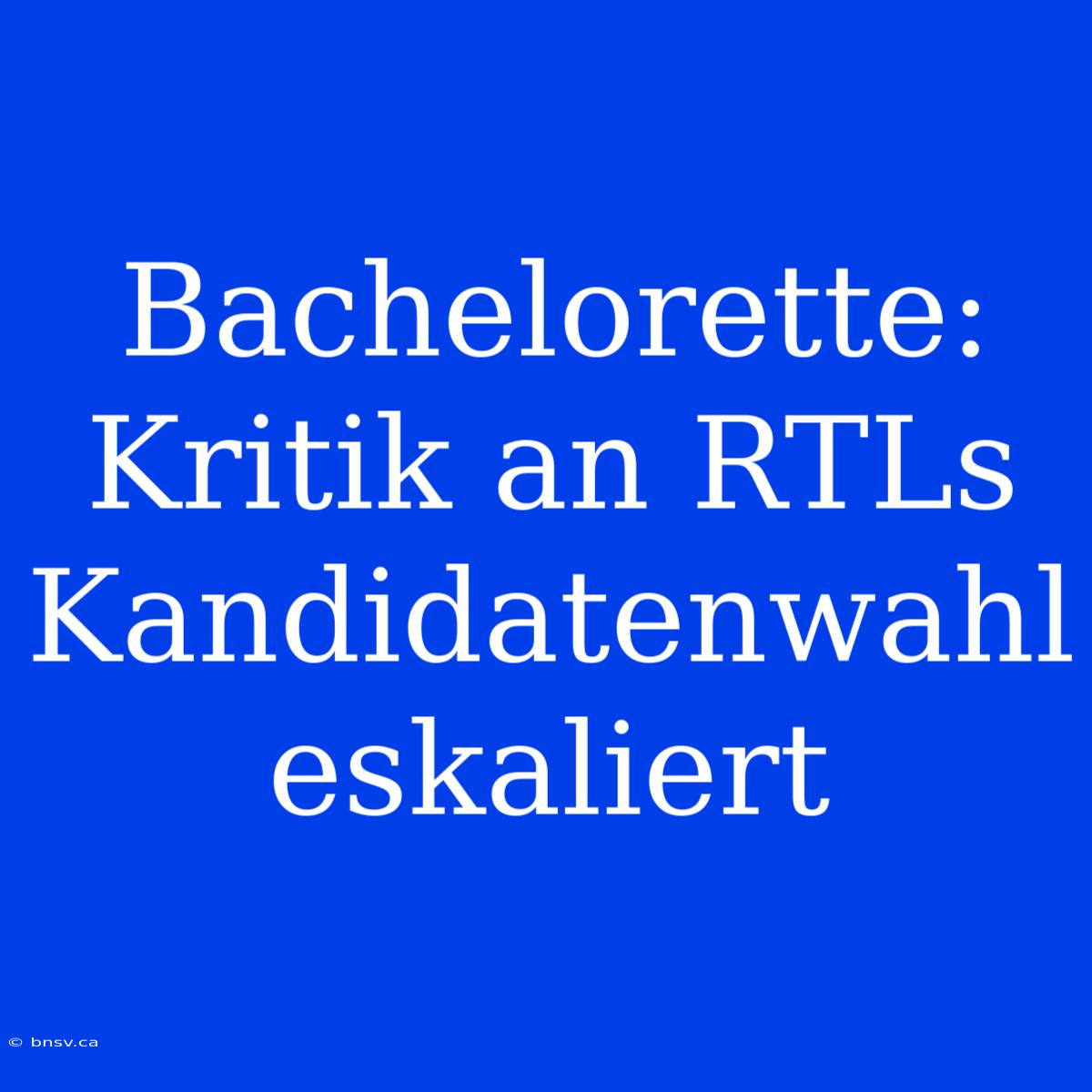 Bachelorette: Kritik An RTLs Kandidatenwahl Eskaliert