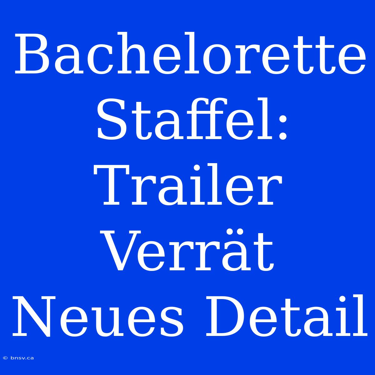 Bachelorette Staffel: Trailer Verrät Neues Detail