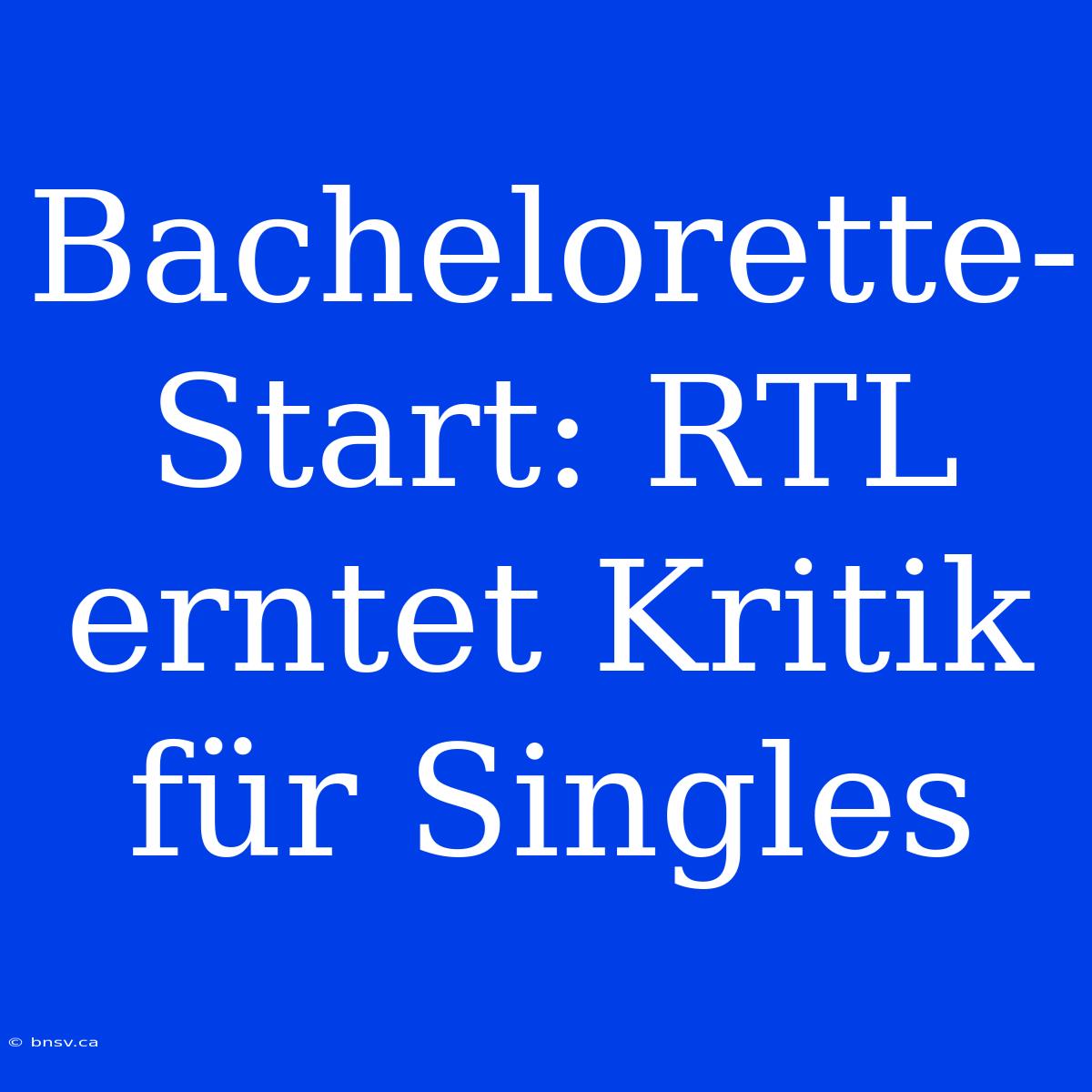 Bachelorette-Start: RTL Erntet Kritik Für Singles