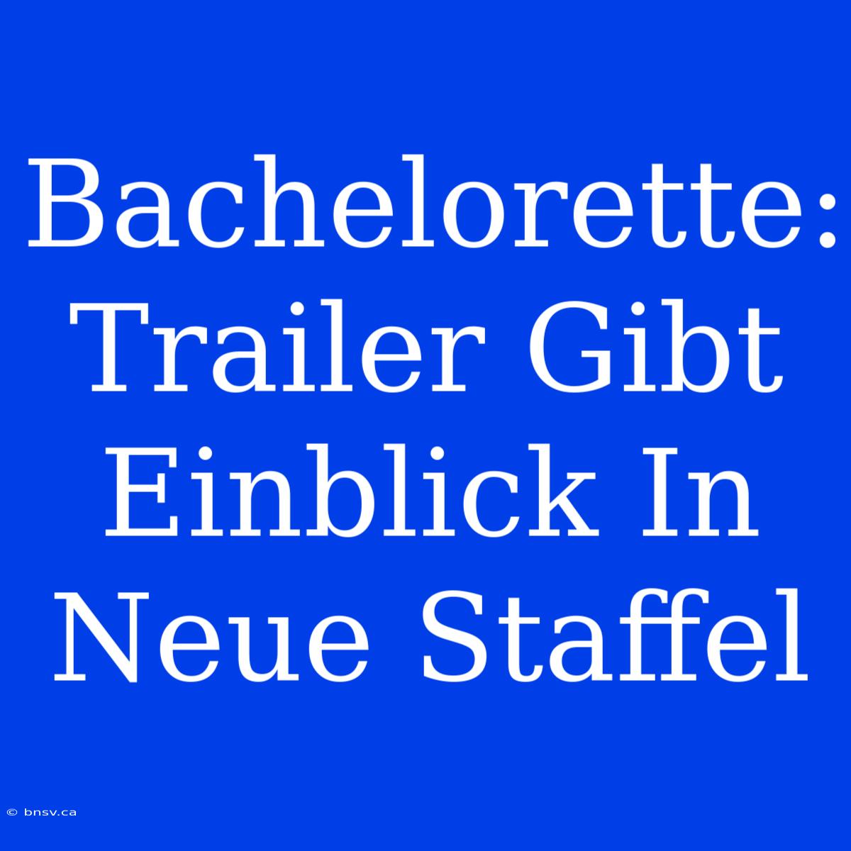 Bachelorette: Trailer Gibt Einblick In Neue Staffel