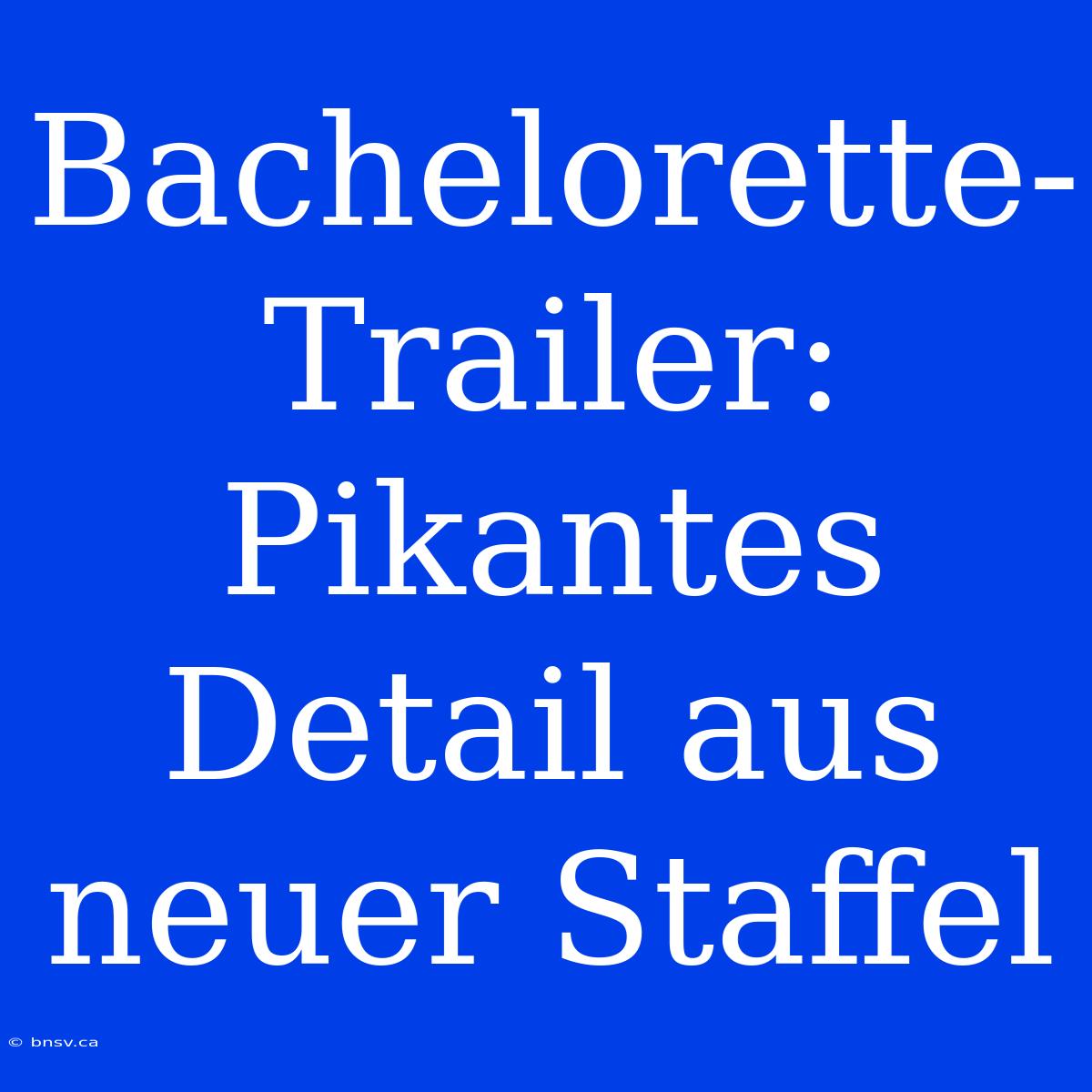 Bachelorette-Trailer: Pikantes Detail Aus Neuer Staffel