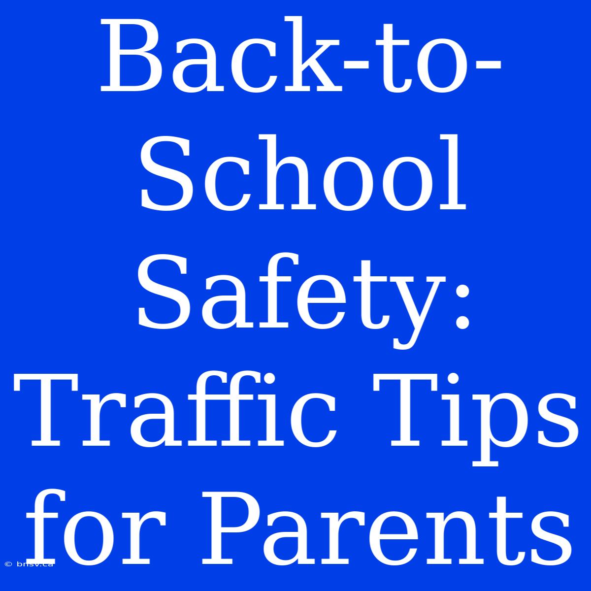 Back-to-School Safety: Traffic Tips For Parents