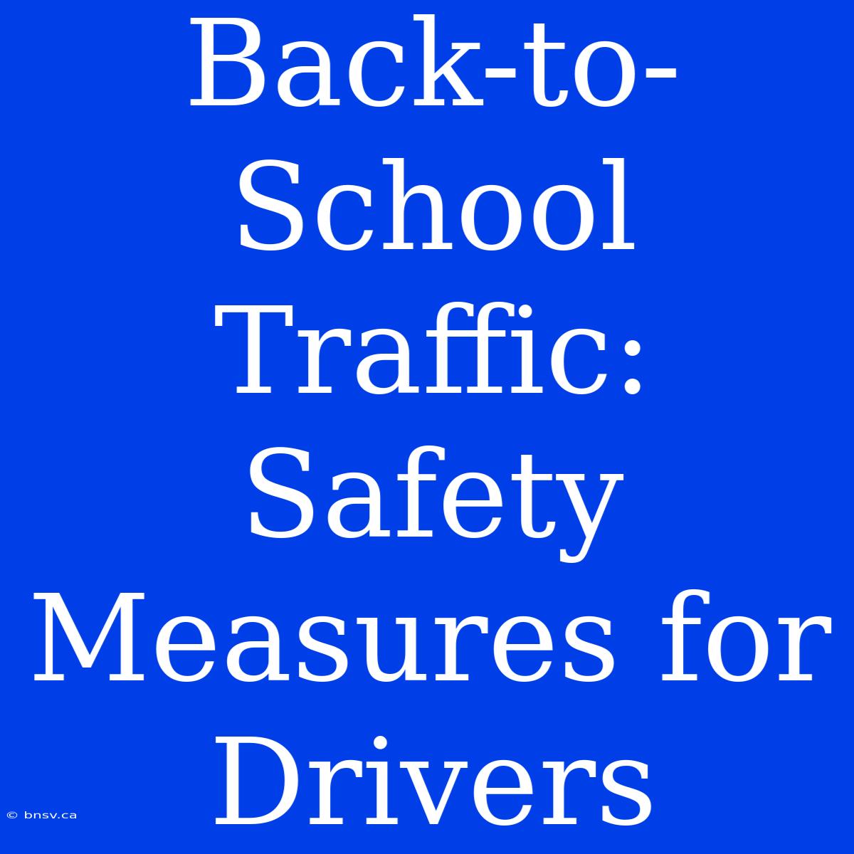 Back-to-School Traffic:  Safety Measures For Drivers