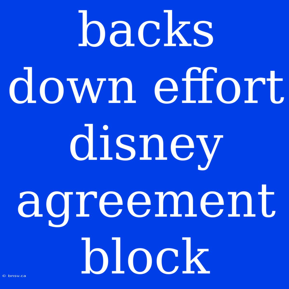 Backs Down Effort Disney Agreement Block