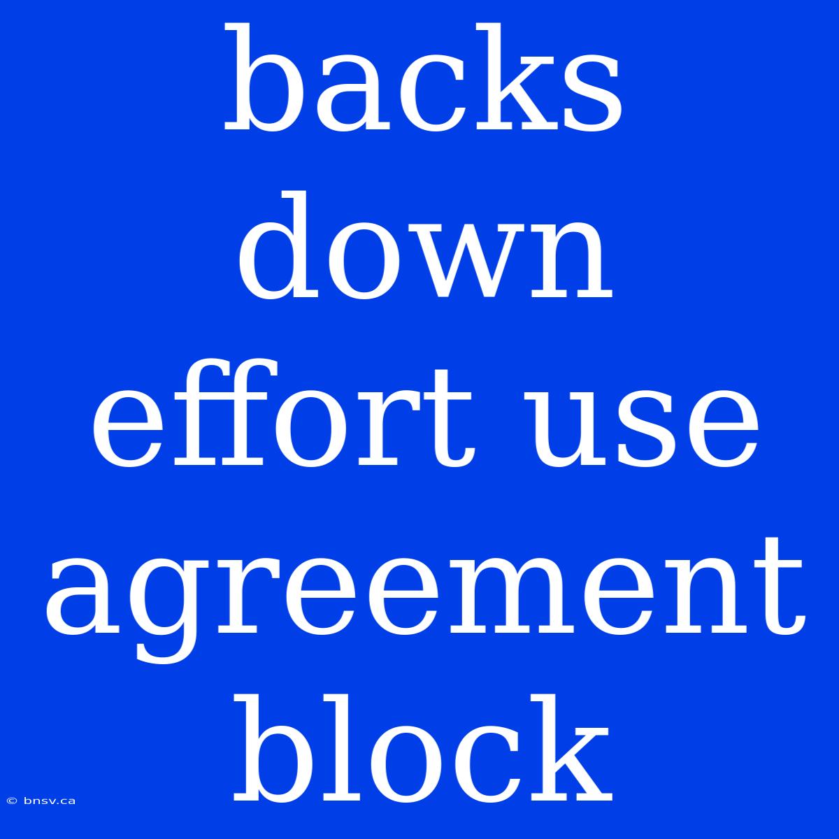 Backs Down Effort Use Agreement Block