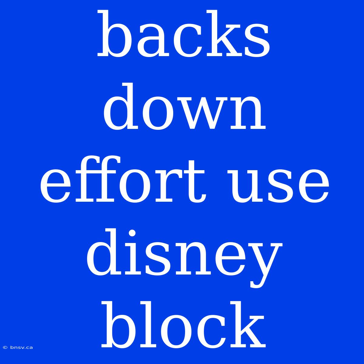 Backs Down Effort Use Disney Block