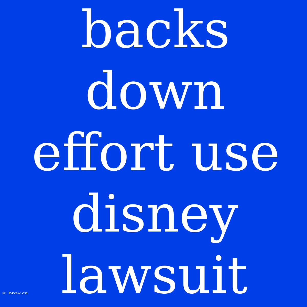 Backs Down Effort Use Disney Lawsuit