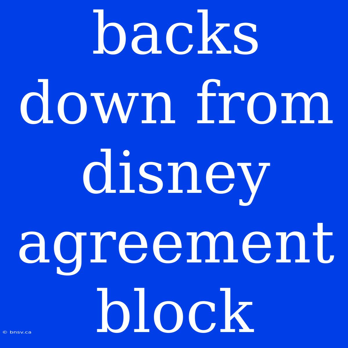 Backs Down From Disney Agreement Block