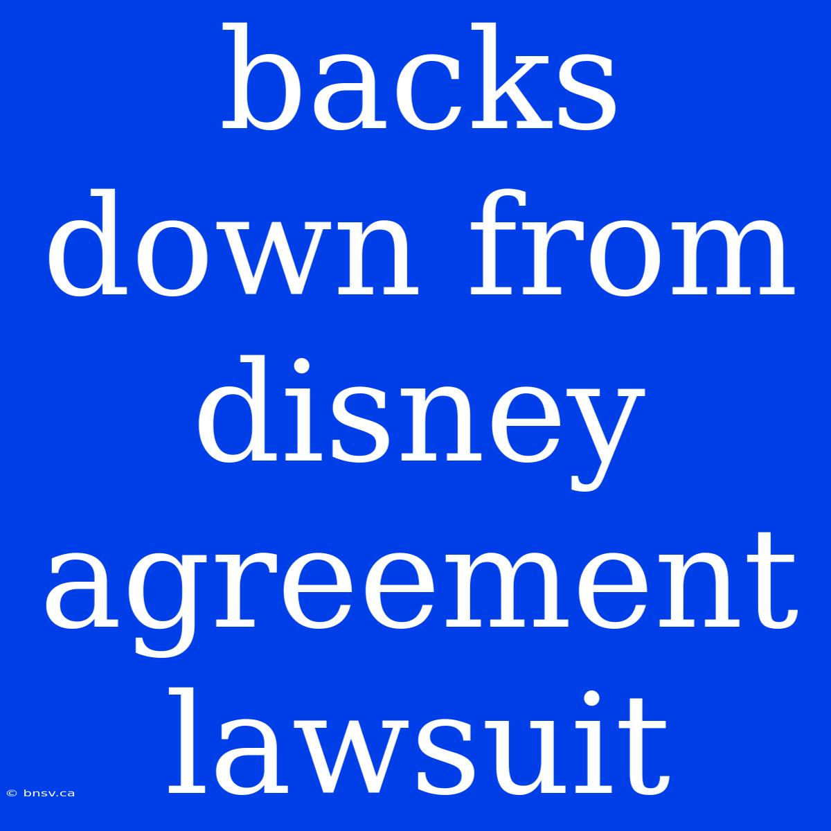 Backs Down From Disney Agreement Lawsuit