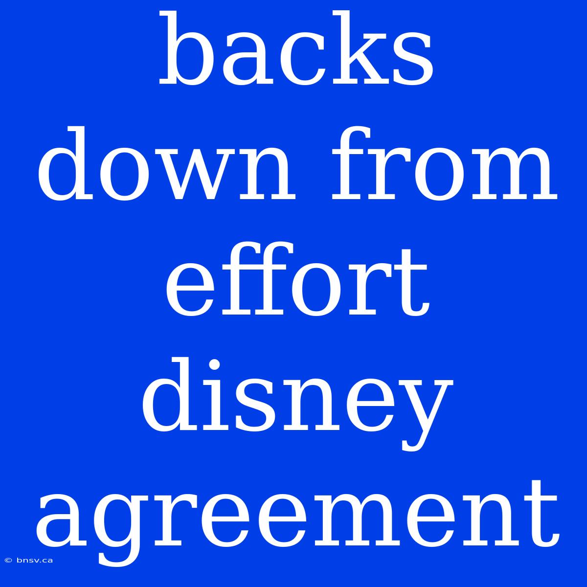 Backs Down From Effort Disney Agreement