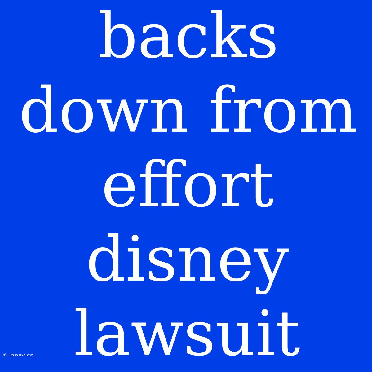 Backs Down From Effort Disney Lawsuit