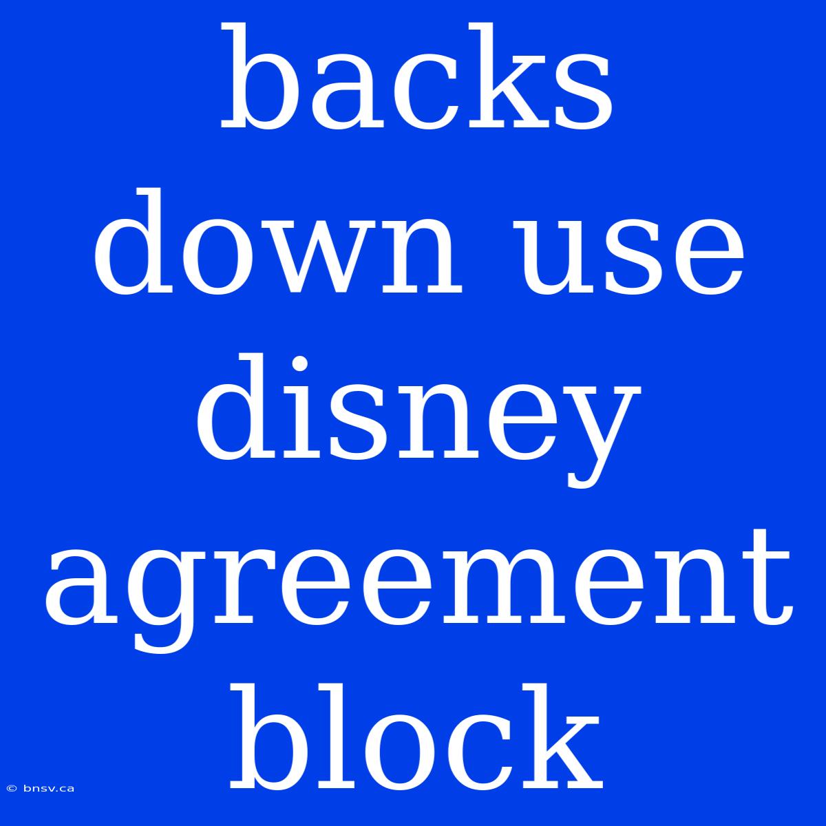 Backs Down Use Disney Agreement Block