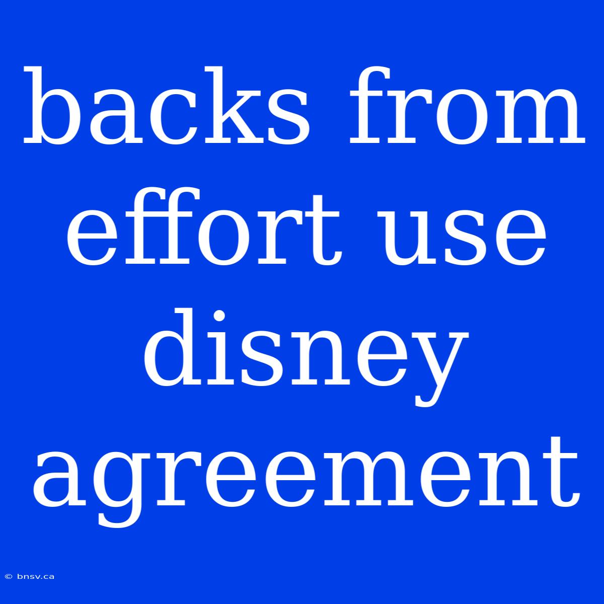 Backs From Effort Use Disney Agreement