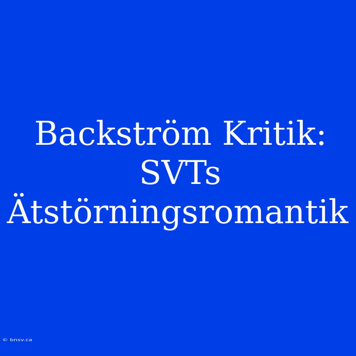 Backström Kritik: SVTs Ätstörningsromantik