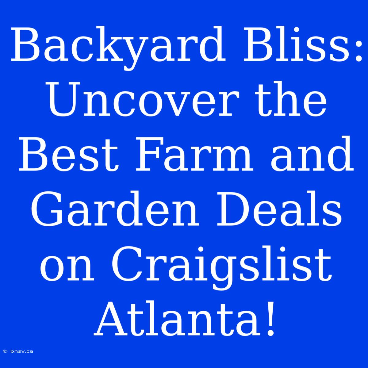 Backyard Bliss: Uncover The Best Farm And Garden Deals On Craigslist Atlanta!