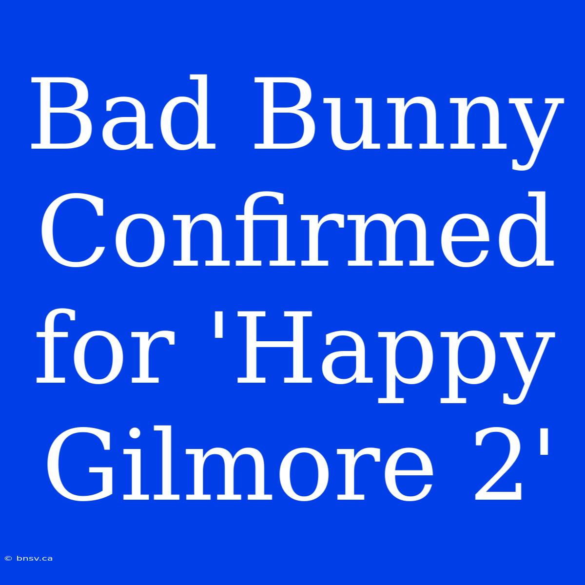 Bad Bunny Confirmed For 'Happy Gilmore 2'