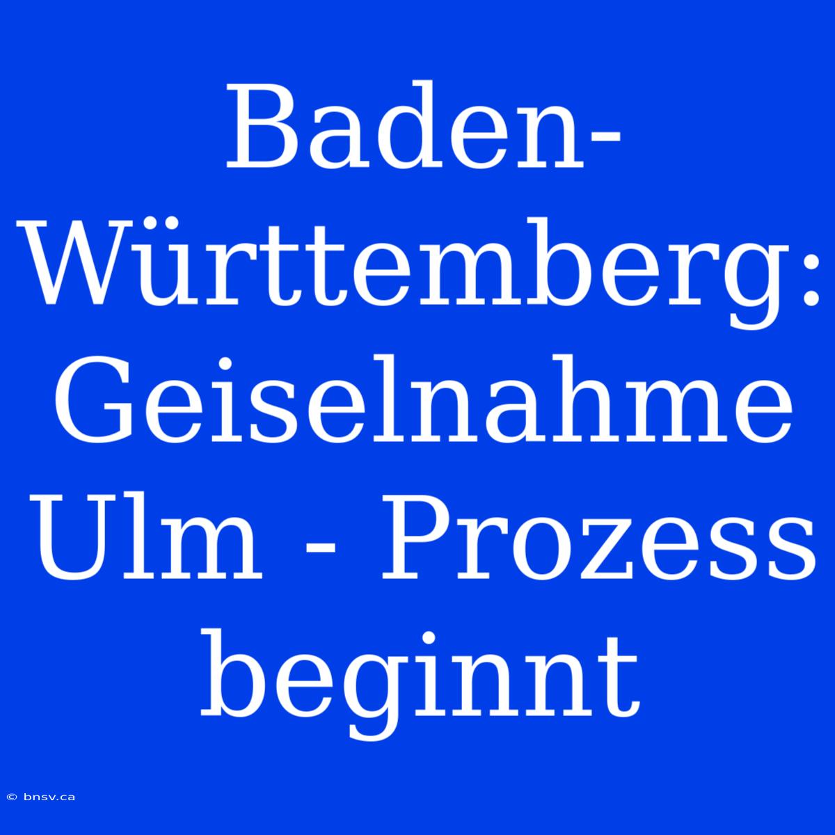 Baden-Württemberg: Geiselnahme Ulm - Prozess Beginnt