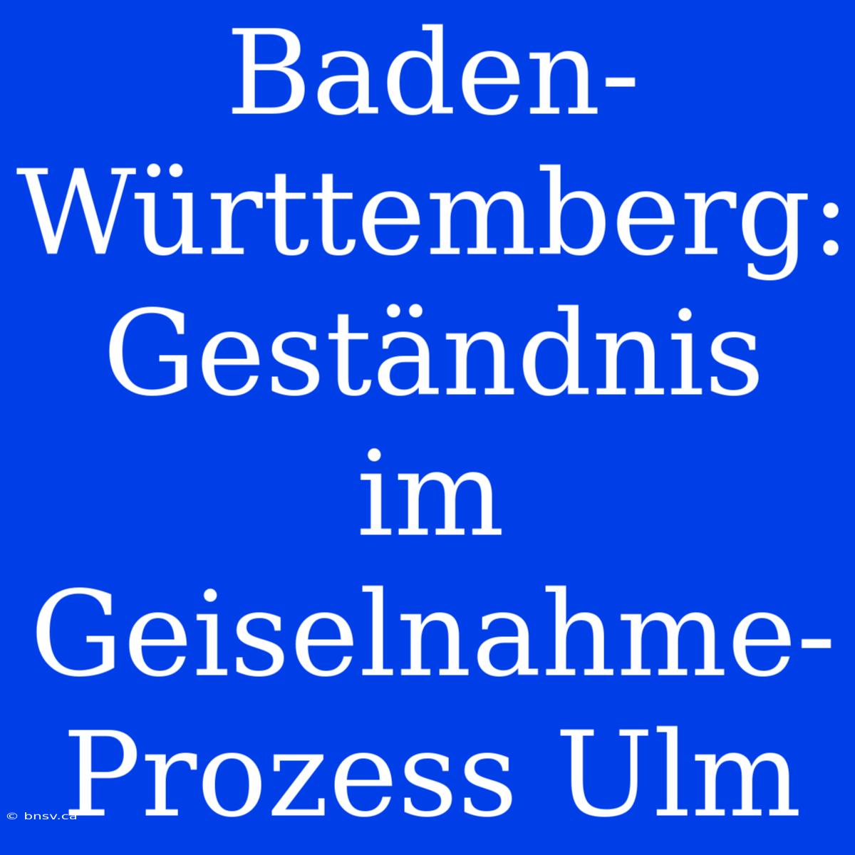 Baden-Württemberg: Geständnis Im Geiselnahme-Prozess Ulm