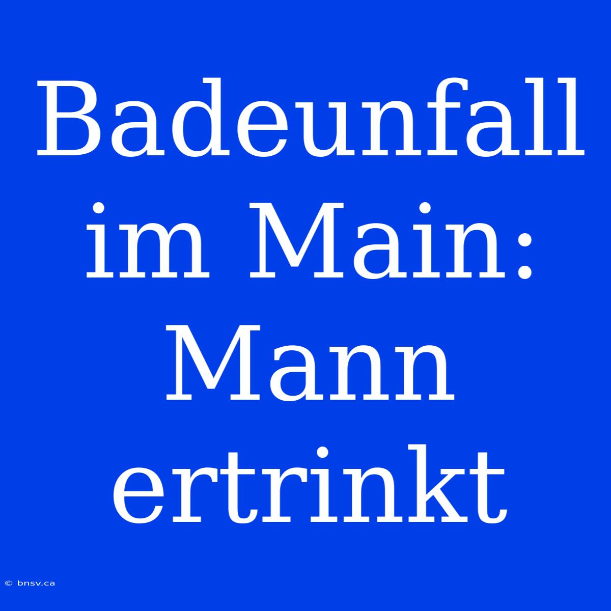 Badeunfall Im Main: Mann Ertrinkt