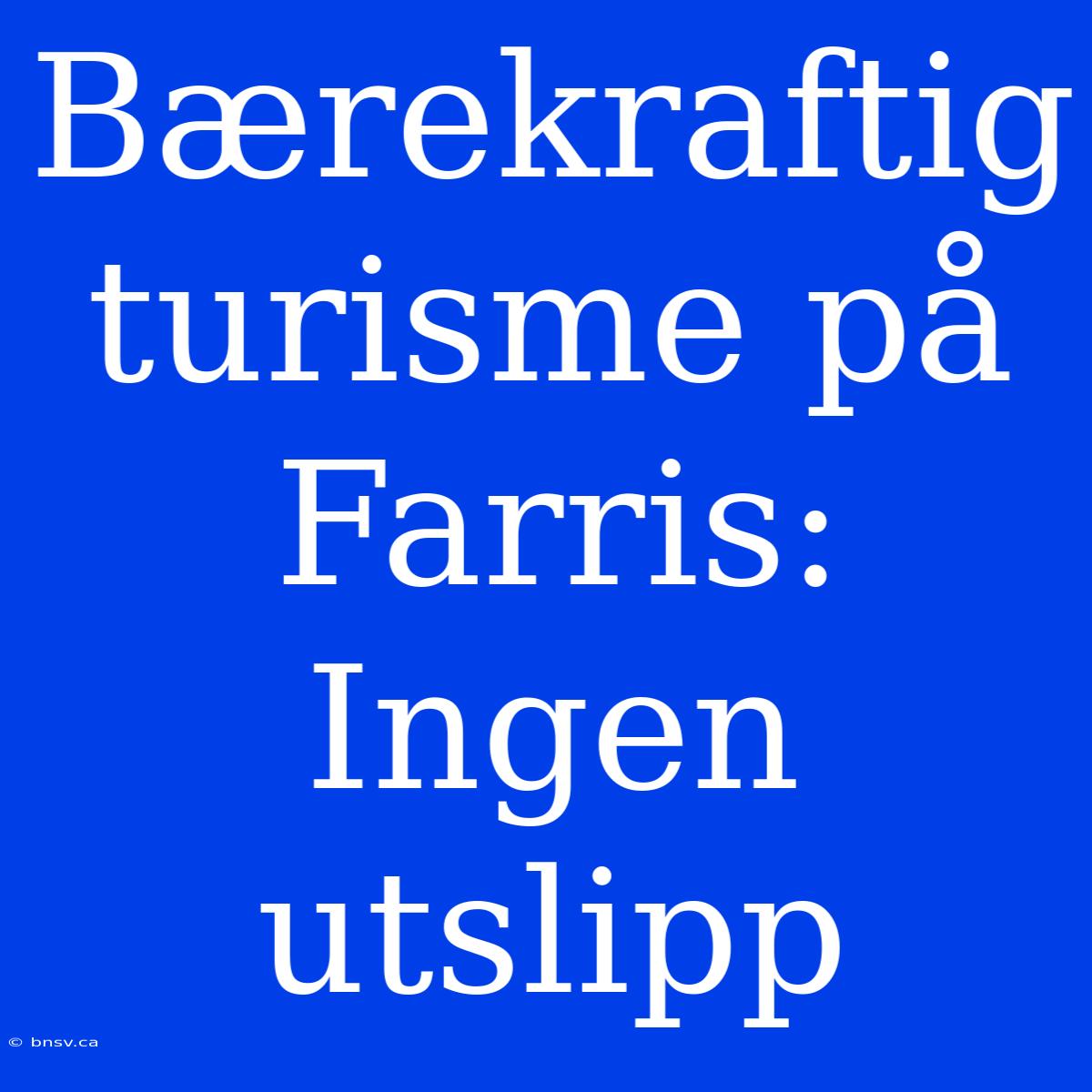 Bærekraftig Turisme På Farris: Ingen Utslipp