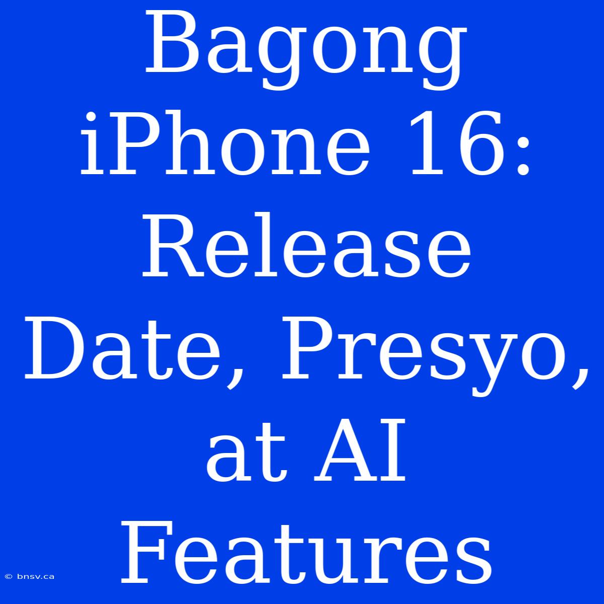 Bagong IPhone 16: Release Date, Presyo, At AI Features