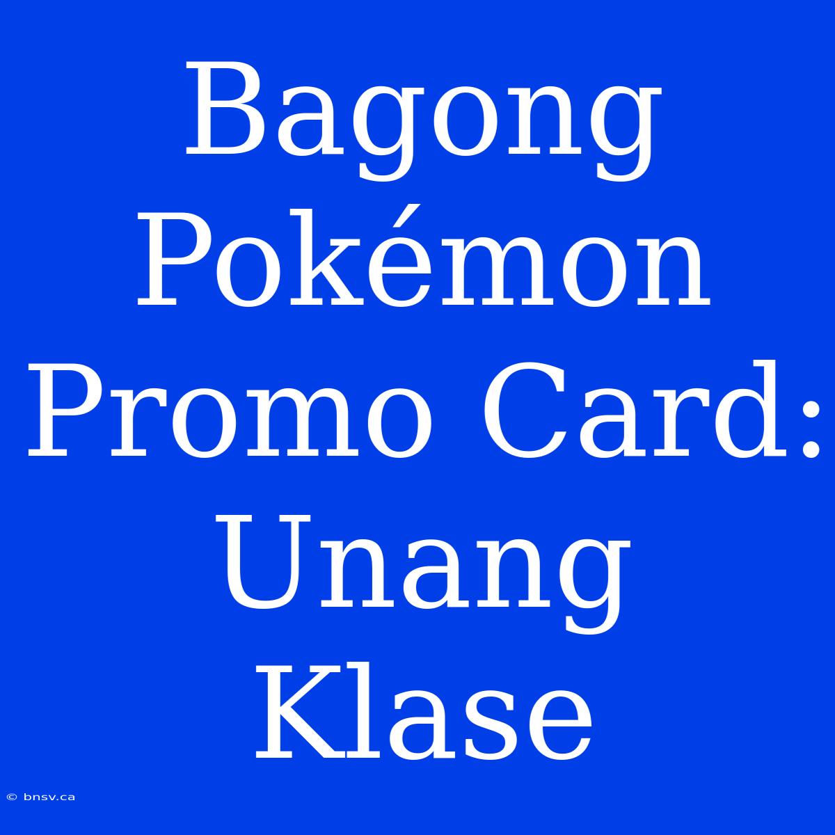 Bagong Pokémon Promo Card: Unang Klase