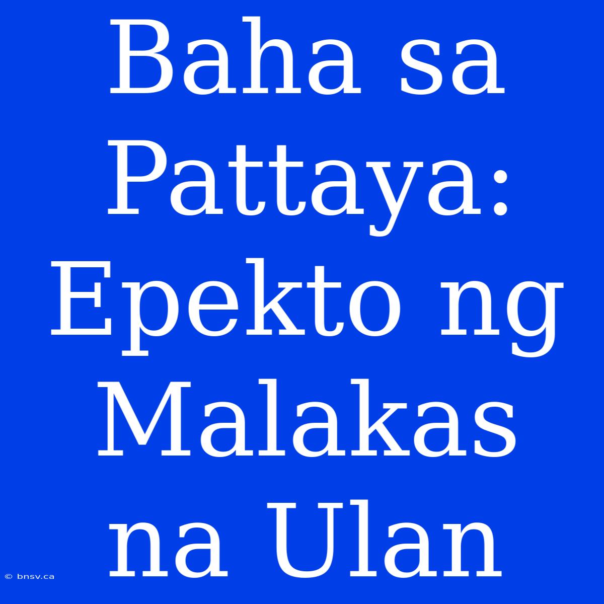 Baha Sa Pattaya: Epekto Ng Malakas Na Ulan