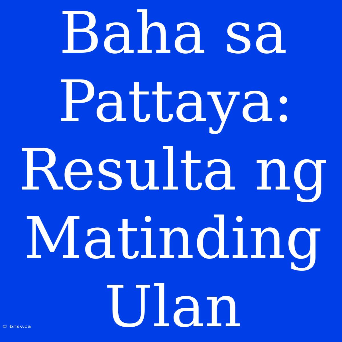 Baha Sa Pattaya: Resulta Ng Matinding Ulan