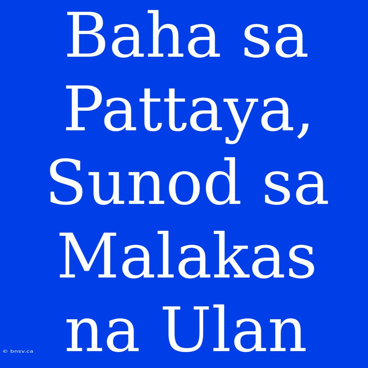 Baha Sa Pattaya, Sunod Sa Malakas Na Ulan