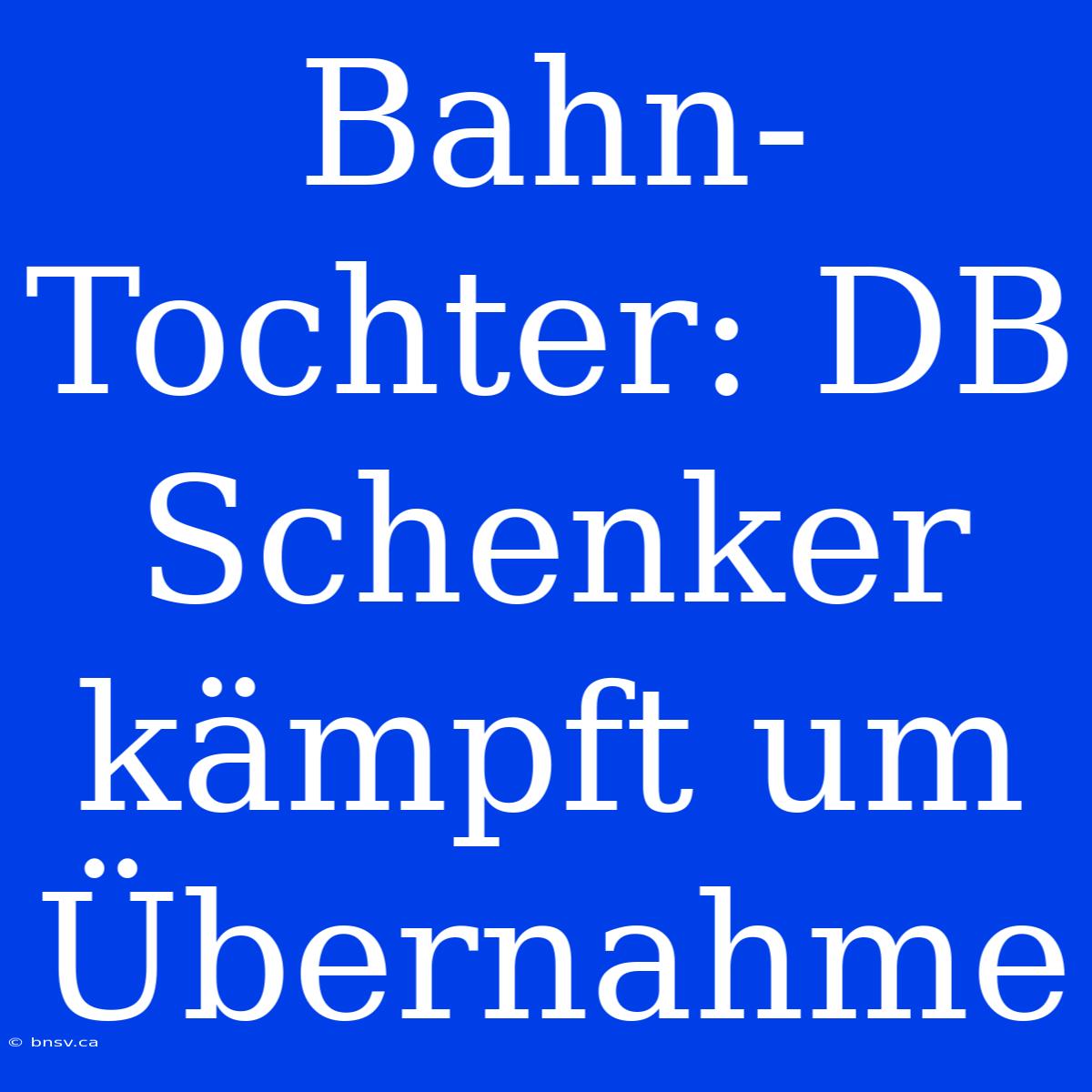 Bahn-Tochter: DB Schenker Kämpft Um Übernahme