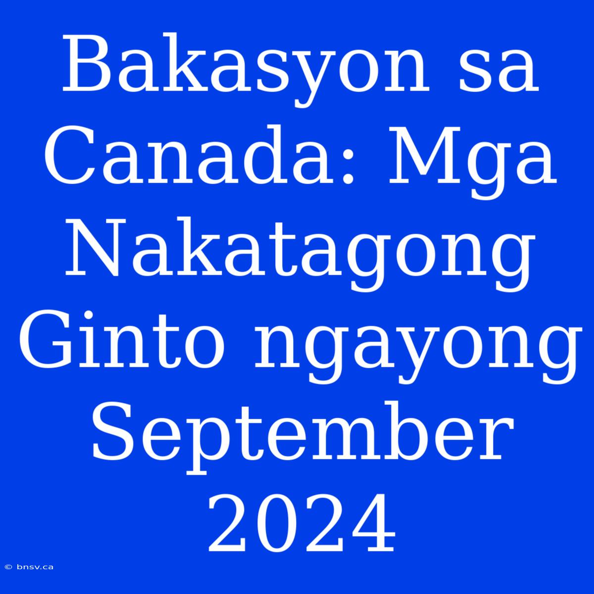 Bakasyon Sa Canada: Mga Nakatagong Ginto Ngayong September 2024