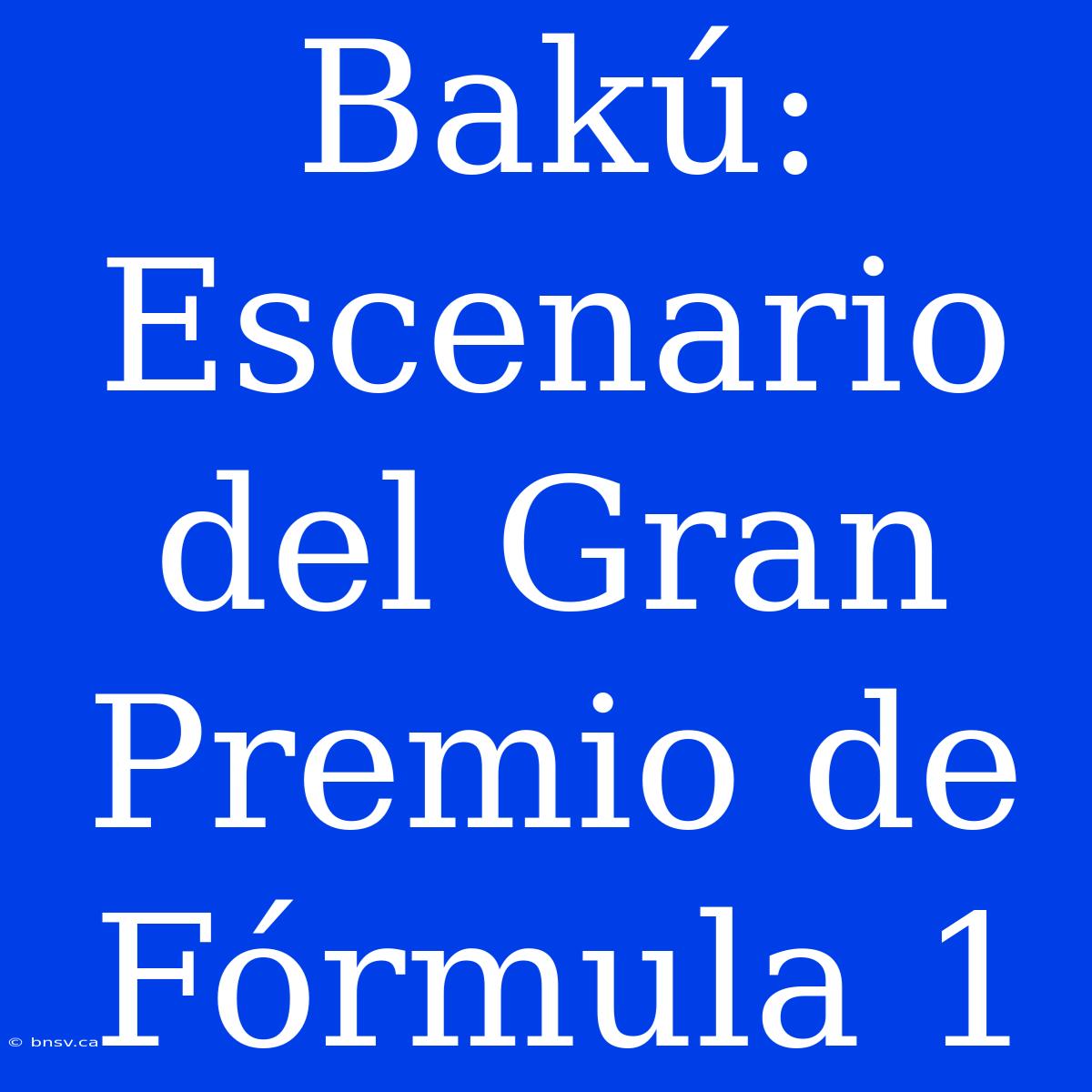 Bakú: Escenario Del Gran Premio De Fórmula 1