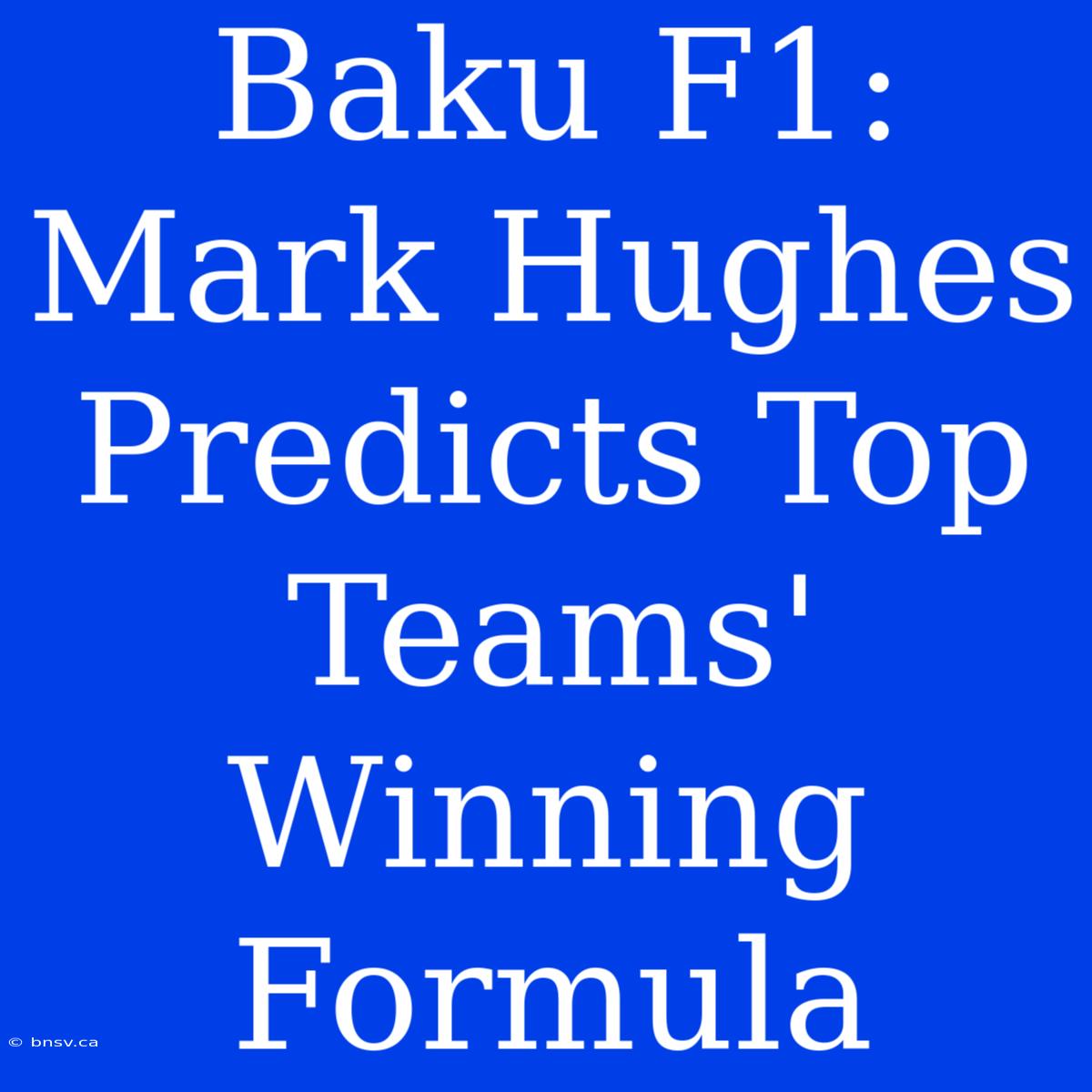 Baku F1: Mark Hughes Predicts Top Teams' Winning Formula